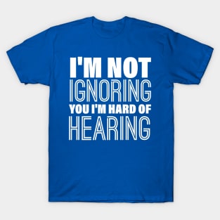 I'm Not Ignoring You, I'm Hard of Hearing, Smile Deaf T-Shirt